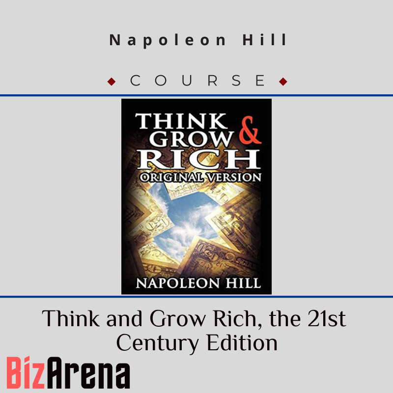 Napoleon Hill – Think and Grow Rich, the 21st Century Edition