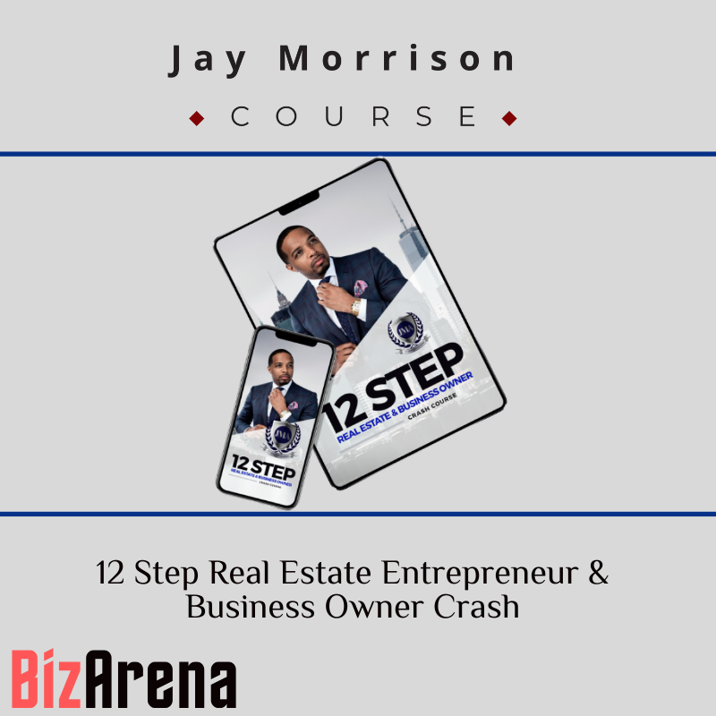 Jay Morrison – 12 Step Real Estate Entrepreneur & Business Owner Crash Course